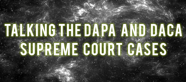 Talking United States v. Texas Supreme Court Case on DAPA and expanded DACA+